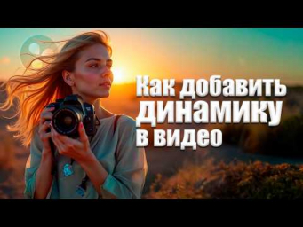 Секреты Динамики. Простые способы оживить видео