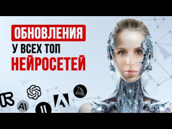 Крутые ОБНОВЛЕНИЯ у всех топовых нейросетей