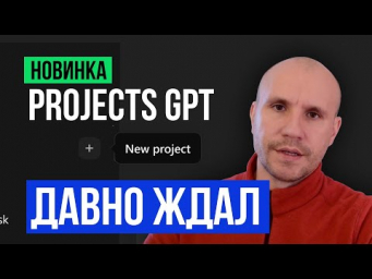Проекты GPT - ЗАЧЕМ это нужно? Сравнение с GPTs