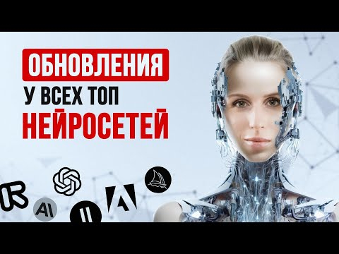 Крутые ОБНОВЛЕНИЯ у всех топовых нейросетей